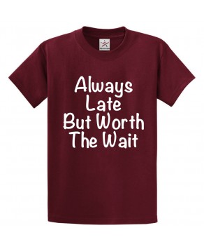 Always Late But Worth The Wait Classic Unisex Adults T-Shirt for Late Comers
